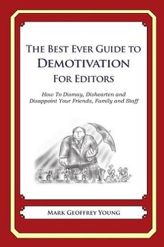 portada The Best Ever Guide to Demotivation for Editors: How To Dismay, Dishearten and Disappoint Your Friends, Family and Staff (en Inglés)