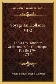 portada Voyage En Hollande V1-2: Et Sur Les Frontieres Occidentales De L'Allemagne, Fait En 1794 (1794) (in French)