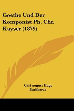 portada Goethe Und Der Komponist Ph. Chr. Kayser (1879) (en Alemán)