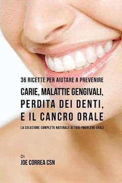 portada 36 Ricette Per Aiutare A Prevenire Carie, Malattie Gengivali, Perdita Dei Denti, E Il Cancro Orale: La Soluzione Completa Naturale Ai Tuoi Problemi Orali