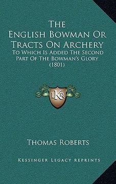 portada the english bowman or tracts on archery: to which is added the second part of the bowman's glory (1801) (en Inglés)