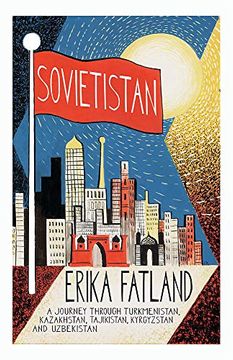portada Sovietistan: A Journey Through Turkmenistan, Kazakhstan, Tajikistan, Kyrgyzstan and Uzbekistan (in English)