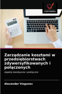 portada Zarządzanie kosztami w przedsiębiorstwach zdywersyfikowanych i polączonych (in Polaco)