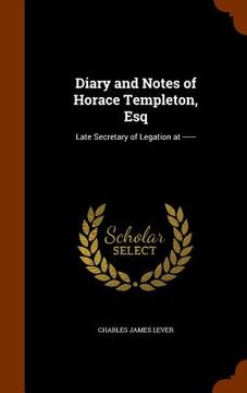 portada Diary and Notes of Horace Templeton, Esq: Late Secretary of Legation at ------ (en Inglés)