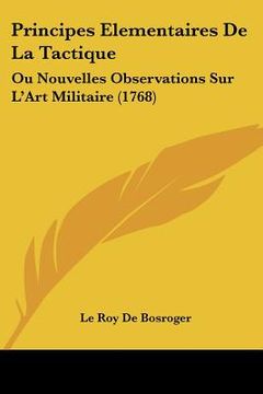 portada Principes Elementaires De La Tactique: Ou Nouvelles Observations Sur L'Art Militaire (1768) (en Francés)