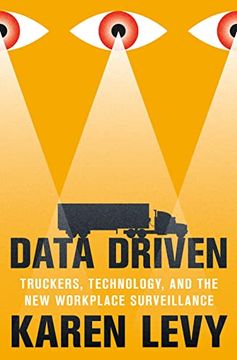portada Data Driven: Truckers, Technology, and the new Workplace Surveillance (en Inglés)