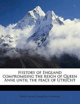 portada history of england compromising the reign of queen anne until the peace of utrecht volume 1 (en Inglés)