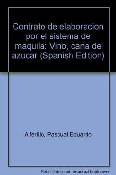 Libro Contrato de elaboracion por el sistema de maquila: Vino, cana de  azucar (Spanish Edition), Pascual Eduardo Alferillo, ISBN 9789509099289.  Comprar en Buscalibre