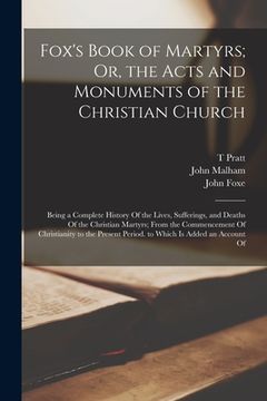 portada Fox's Book of Martyrs; Or, the Acts and Monuments of the Christian Church: Being a Complete History Of the Lives, Sufferings, and Deaths Of the Christ