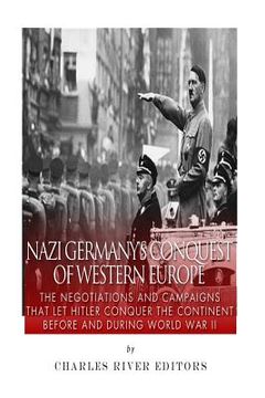 portada Nazi Germany's Conquest of Western Europe: The Negotiations and Campaigns that Let Hitler Conquer the Continent Before and During World War II (en Inglés)