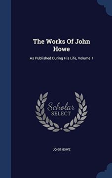 portada The Works of John Howe: As Published During His Life, Volume 1