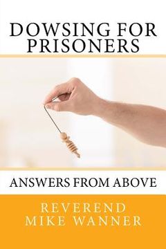portada Dowsing For Prisoners: Answers From Above (en Inglés)