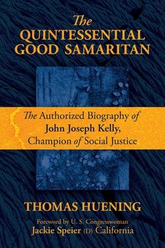 portada The Quintessential Good Samaritan: The Authorized Biography of John Joseph Kelly, Champion of Social Justice (en Inglés)