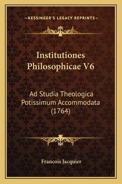 portada Institutiones Philosophicae V6: Ad Studia Theologica Potissimum Accommodata (1764) (en Latin)