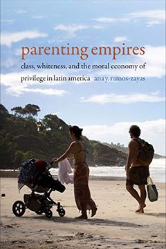 portada Parenting Empires: Class, Whiteness, and the Moral Economy of Privilege in Latin America (in English)