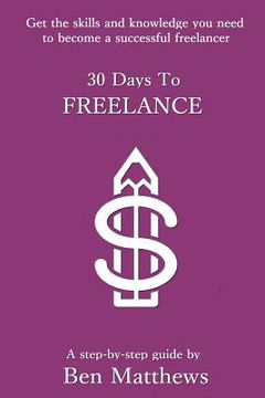 portada 30 Days To Freelance: Get the knowledge and confidence you need to become a successful freelancer (en Inglés)