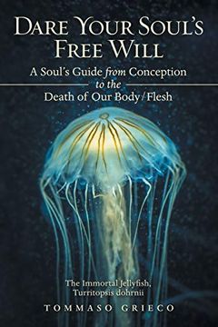 portada Dare Your Soul’S Free Will: A Soul’S Guide From Conception to the Death of our Body (en Inglés)
