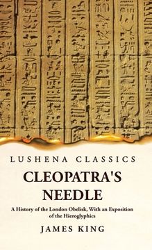 portada Cleopatra's Needle A History of the London Obelisk, With an Exposition of the Hieroglyphics