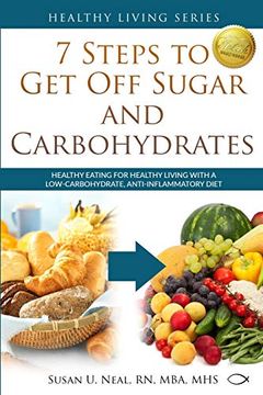 portada 7 Steps to get off Sugar and Carbohydrates: Healthy Eating for Healthy Living With a Low-Carbohydrate, Anti-Inflammatory Diet (Healthy Living Series) (en Inglés)