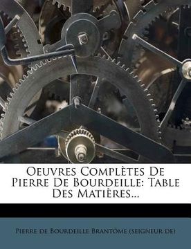 portada Oeuvres Completes de Pierre de Bourdeille: Table Des Mati Res... (in French)