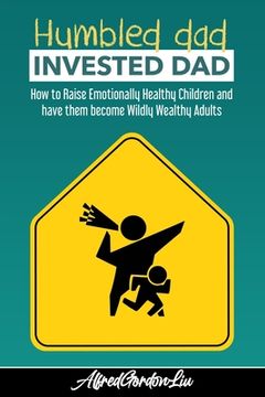 portada Humbled Dad, Invested Dad.: How to Raise Emotionally Healthy Children and have them become Wildly Wealthy Adults (en Inglés)