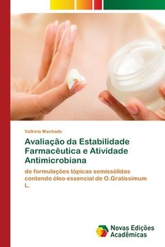 portada Avaliação da Estabilidade Farmacêutica e Atividade Antimicrobiana: de formulações tópicas semissólidas contendo óleo essencial de O.Gratissimum L. (Paperback) (en Portugués)