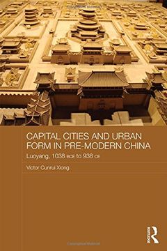 portada Capital Cities and Urban Form in Pre-Modern China: Luoyang, 1038 Bce to 938 CE (in English)
