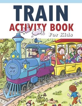 portada Train Activity Book For Kids 4-8: 41Pages for Make Free Time Useful, Improve Problem Solving Games, Confidence for Kids and Fun Together
