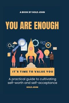 portada You Are Enough: A practical guide to cultivating self-worth and self-acceptance: Discovering your inner value and building unshakable (en Inglés)