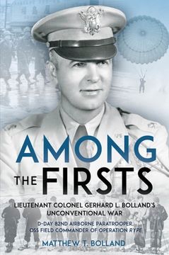portada Among the Firsts: Lieutenant Colonel Gerhard L. Bolland's Unconventional War: D-Day 82nd Airborne Paratrooper, OSS Special Forces Commander of Operati (in English)