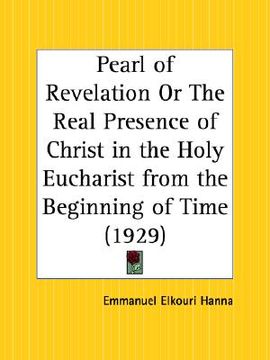portada pearl of revelation or the real presence of christ in the holy eucharist from the beginning of time (en Inglés)