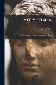 portada Aegyptiaca; or, Observations on Certain Antiquities of Egypt; 1 (en Inglés)