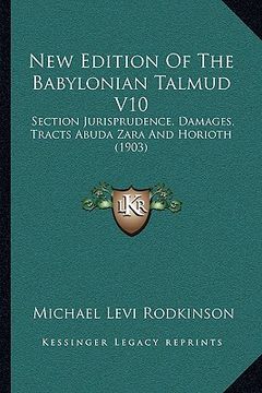 portada new edition of the babylonian talmud v10: section jurisprudence, damages, tracts abuda zara and horioth (1903) (en Inglés)