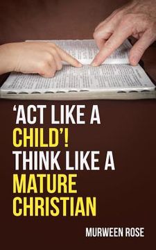 portada 'Act Like a Child'! Think Like a Mature Christian (en Inglés)