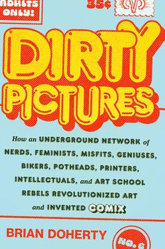 portada Dirty Pictures: How an Underground Network of Nerds, Feminists, Misfits, Geniuses, Bikers, Potheads, Printers, Intellectuals, and art School Rebels Revolutionized art and Invented Comix (in English)