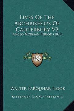 portada lives of the archbishops of canterbury v2: anglo norman period (1875) (en Inglés)