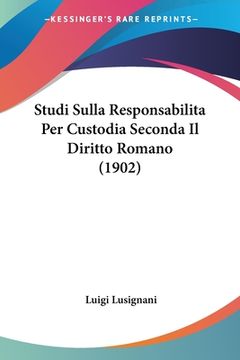 portada Studi Sulla Responsabilita Per Custodia Seconda Il Diritto Romano (1902) (en Italiano)