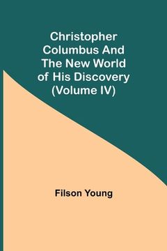 portada Christopher Columbus and the New World of His Discovery (Volume IV) (en Inglés)