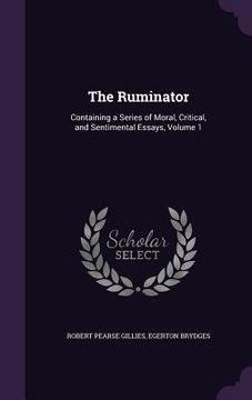 portada The Ruminator: Containing a Series of Moral, Critical, and Sentimental Essays, Volume 1 (in English)