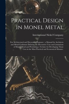portada Practical Design in Monel Metal: for Architectural and Decorative Purposes: a Manual for Architects and Metal Craftsmen Defining the Decorative Uses a (en Inglés)