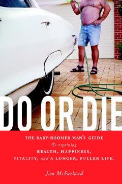 portada do or die: the baby-boomer man's guide to regaining health, happiness, vitality, and a longer, fuller life.