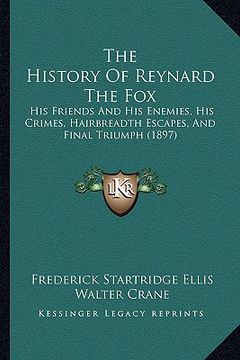 portada the history of reynard the fox: his friends and his enemies, his crimes, hairbreadth escapes, and final triumph (1897) (en Inglés)