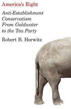 portada america's right: anti-establishment conservatism from goldwater to the tea party (en Inglés)