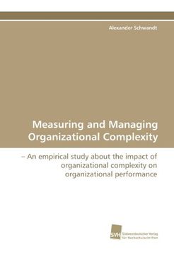 portada Measuring and Managing Organizational Complexity: ? ?An empirical study about the impact of organizational complexity on organizational performance