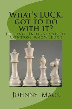 portada What's LUCK got to do with it!: Leverage Utilizing Correct Knowledge (in English)
