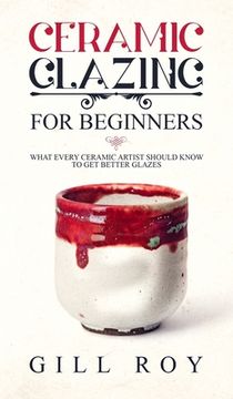 portada Ceramic Glazing for Beginners: What Every Ceramic Artist Should Know to get Better Glazes (in English)