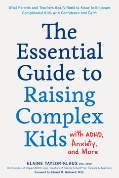 portada The Essential Guide to Raising Complex Kids With Adhd, Anxiety, and More: What Parents and Teachers Really Need to Know to Empower Complicated Kids With Confidence and Calm (en Inglés)