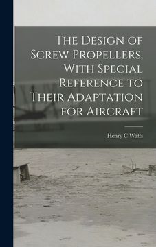 portada The Design of Screw Propellers, With Special Reference to Their Adaptation for Aircraft