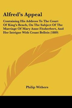 portada alfred's appeal: containing his address to the court of king's bench, on the subject of the marriage of mary anne fitzherbert, and her (in English)
