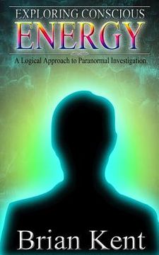 portada Exploring Conscious Energy: A Logical Approach to Paranormal Investigation (in English)